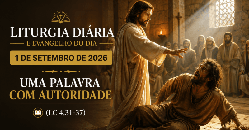 Liturgia Diária e Evangelho do Dia 1 de Setembro de 2026: Uma Palavra Com Autoridade (Lc 4,31-37)