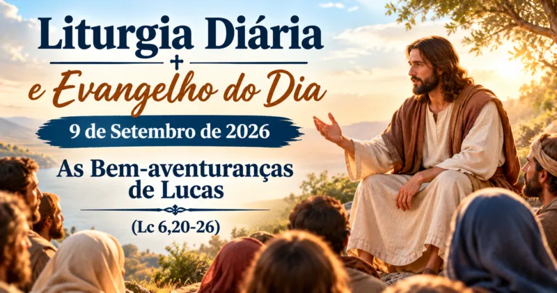 Liturgia Diária e Evangelho do Dia 9 de Setembro de 2026: As Bem-aventuranças de Lucas (Lc 6,20-26)