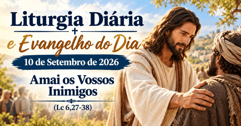 Liturgia Diária e Evangelho do Dia 10 de Setembro de 2026: Amai os Vossos Inimigos (Lc 6,27-38)