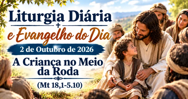Liturgia Diária e Evangelho do Dia 2 de Outubro de 2026: quem é o maior no Reino dos Céus (Mt 18,1-5.10)