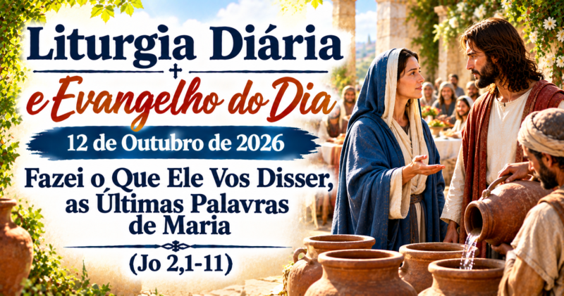 Fazei o Que Ele Vos Disser: Evangelho do Dia 12 de Outubro