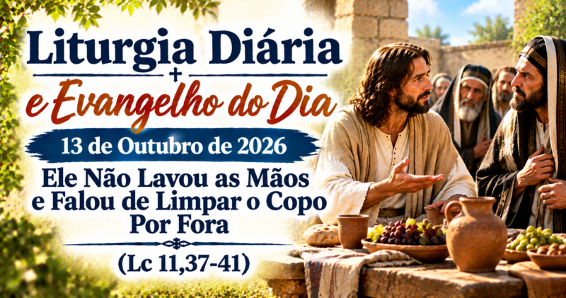  Limpar o Copo Por Fora: Evangelho do Dia 13 de Outubro
