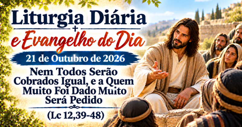 A Quem Muito Foi Dado: Evangelho do Dia 21 de Outubro