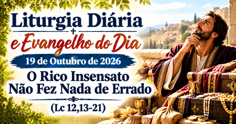 O Rico Insensato: Evangelho do Dia 19 de Outubro